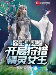 全球神邸之开局狩猎精灵女王苏阳